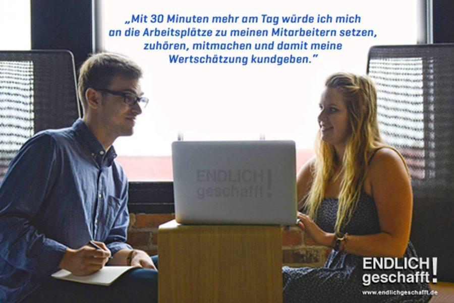 30 Minuten Zeit meinen Mitarbeitern schenken um sie wert zu schätzen.